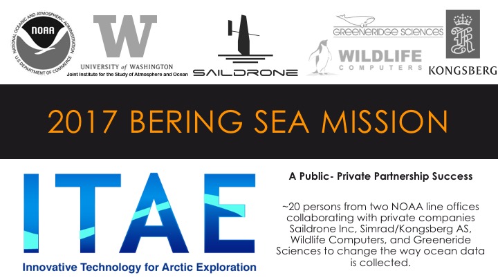2017 Saildrone Bering Sea Wrap-up - ~20 persons from two NOAA line offices collaborating with private companies Saildrone Inc, Simrad/Kongsberg AS, Wildlife Computers, and Greeneride Sciences to change the way ocean data is collected. 